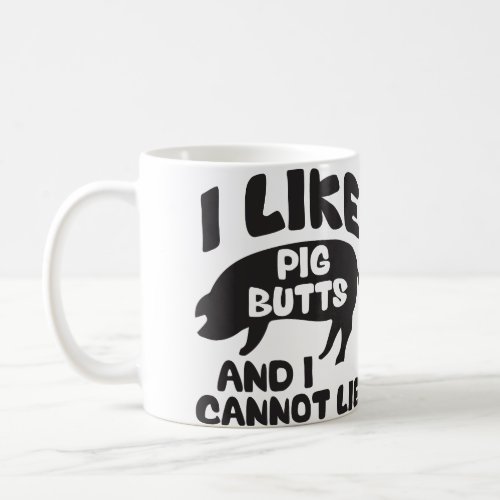 I Like Pig Butts And I Cannot Lie Coffee Mug