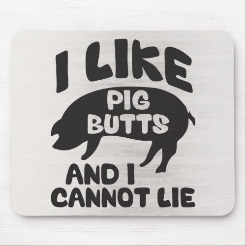 I Like Pig Butts And I Cannot Lie Mouse Pad