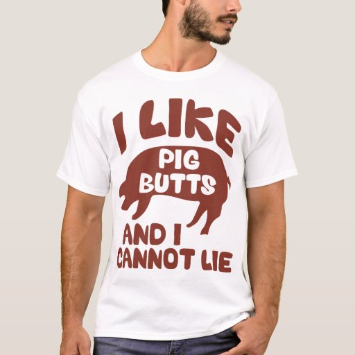 I Like Pig Butts And I Cannot Lie T-Shirt | Zazzle