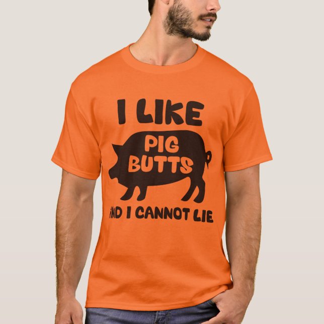 I Like Pig Butts And I Cannot Lie T-Shirt (Front)