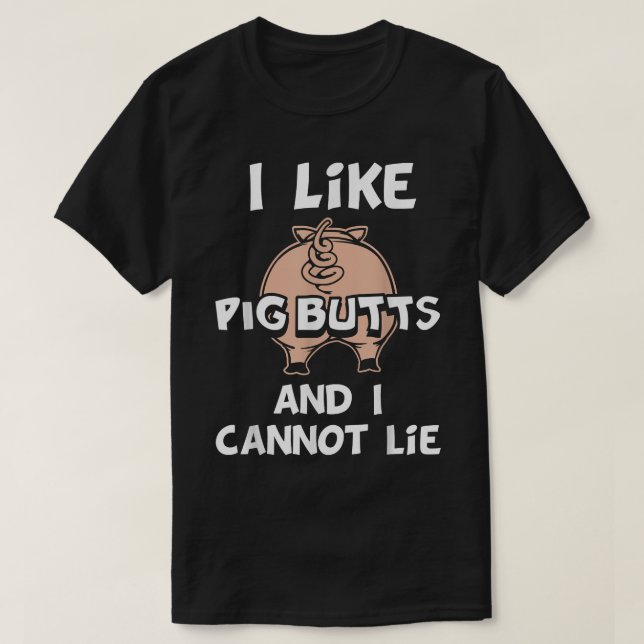 I Like Pig Butts and I Cannot Lie  T-Shirt (Design Front)