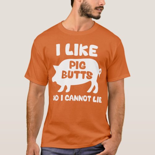 I Like Pig Butts And I Cannot Lie T_Shirt