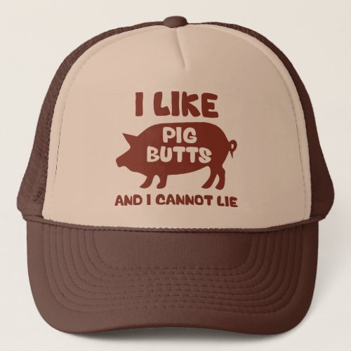 I Like Pig Butts And I Cannot Lie Trucker Hat