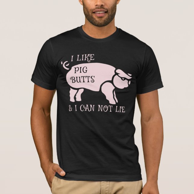 I Like Pig Butts & I Can Not Lie-Black Sjirt T-Shirt (Front)