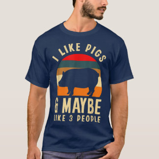 I Like Pigs & Maybe Like 3 People Funny Pig Lover T-Shirt