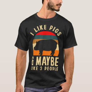 I Like Pigs & Maybe Like 3 People Funny Pig Lover T-Shirt