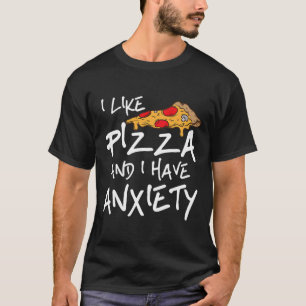 I Like Pizza And I Have Anxiety Stress Awareness T-Shirt