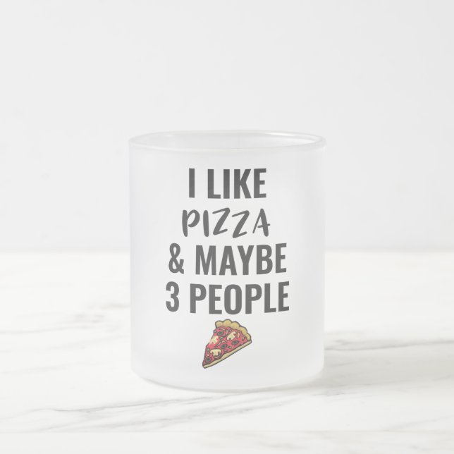 I Like Pizza And Maybe 3 People Frosted Glass Coffee Mug (Center)