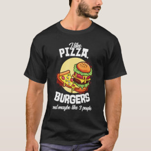 I Like Pizza Burgers And Maybe Like 3 People Burge T-Shirt