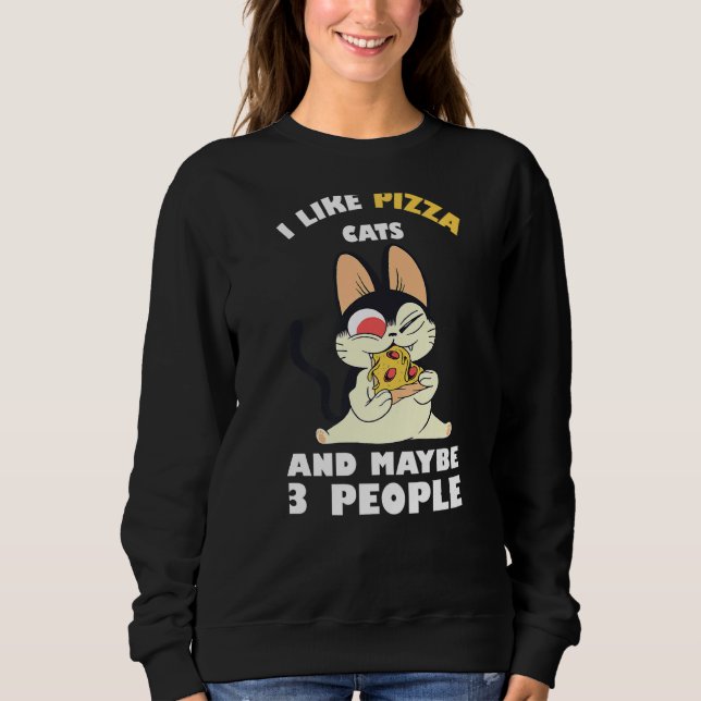 I Like Pizza Cat And Maybe 3 People Funny Cat Pizz Sweatshirt (Front)
