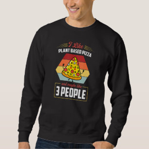 I Like Plant Based Pizza And Maybe Like 3 People Sweatshirt