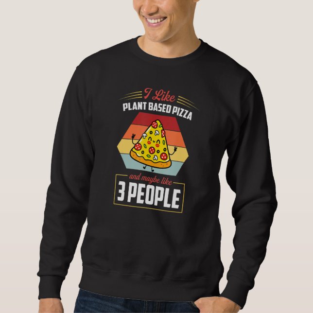 I Like Plant Based Pizza And Maybe Like 3 People Sweatshirt (Front)