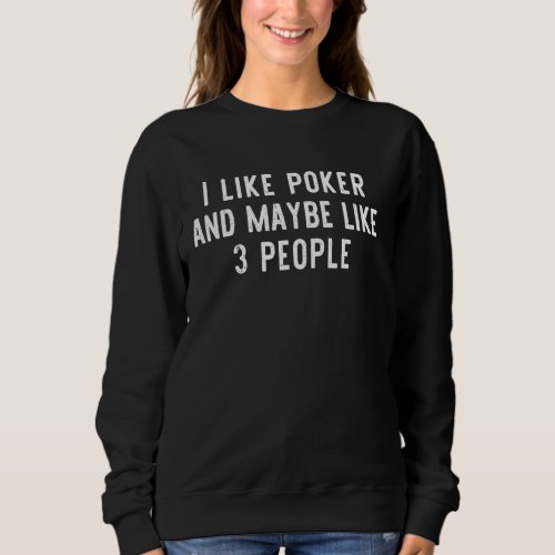 I Like Poker And Maybe Like 3 People  Player Sweatshirt
