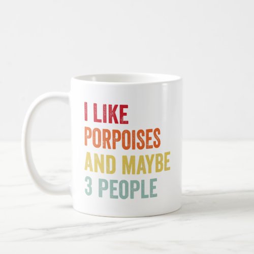 I Like Porpoises Maybe 3 People  Coffee Mug