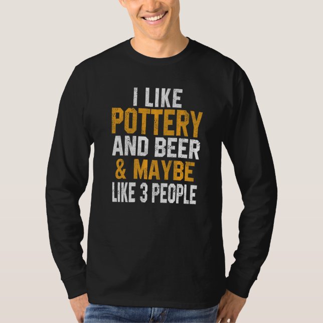 I Like Pottery And Beer  Clay Ceramics Artist Mom  T-Shirt (Front)