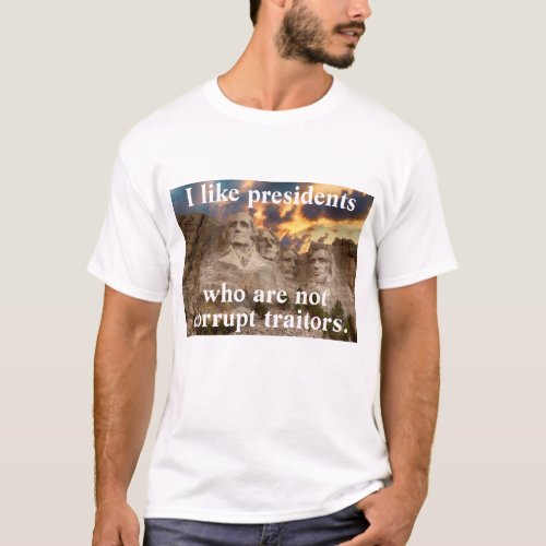 I like presidents who are not corrupt traitors T_Shirt