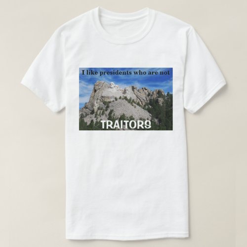 I like presidents who are not TRAITORS T_Shirt