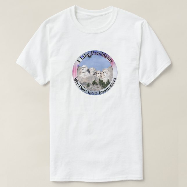 I Like Presidents Who Don't Incite Insurrections T-Shirt (Design Front)