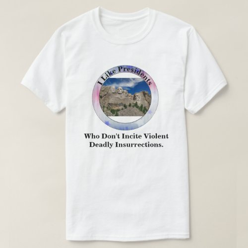 I Like Presidents Who Dont Incite Insurrections  T_Shirt