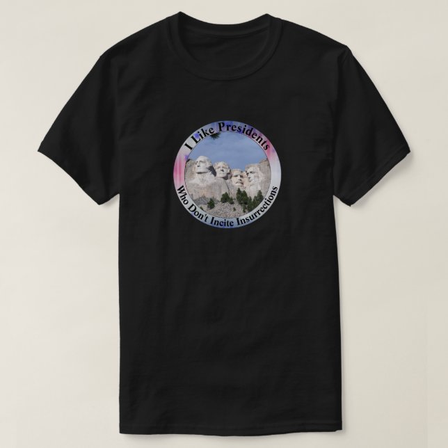 I Like Presidents Who Don't Incite Insurrections T T-Shirt (Design Front)