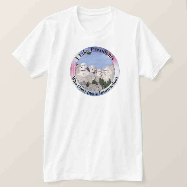 I Like Presidents Who Don't Incite Insurrections T T-Shirt (Design Front)