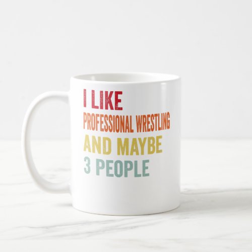 I Like Professional wrestling Maybe 3 People  Coffee Mug