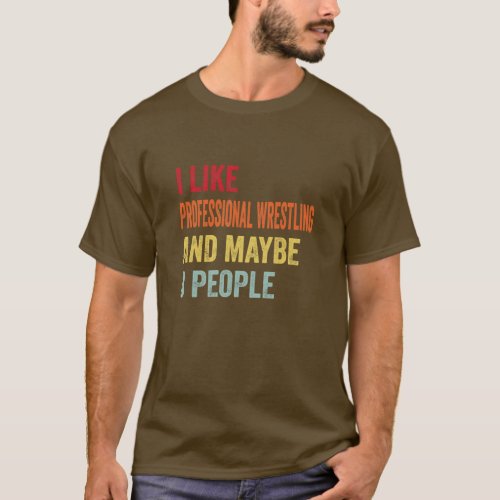 I Like Professional wrestling Maybe 3 People  T_Shirt