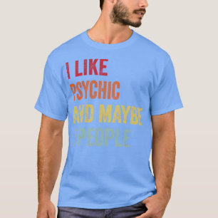 I Like Psychic Maybe 3 People T-Shirt
