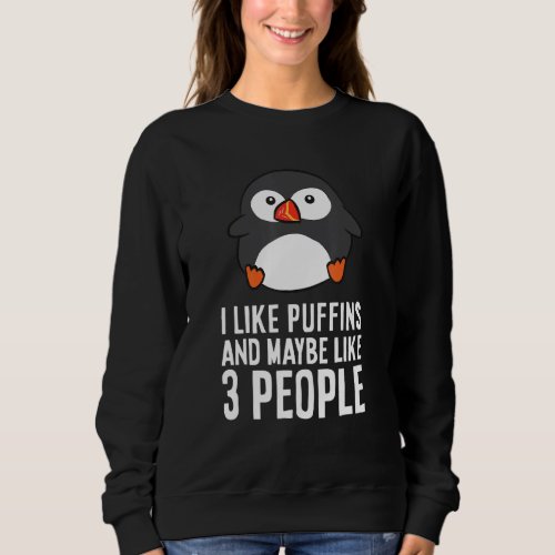 I Like Puffins And Maybe Like 3 People Sweatshirt