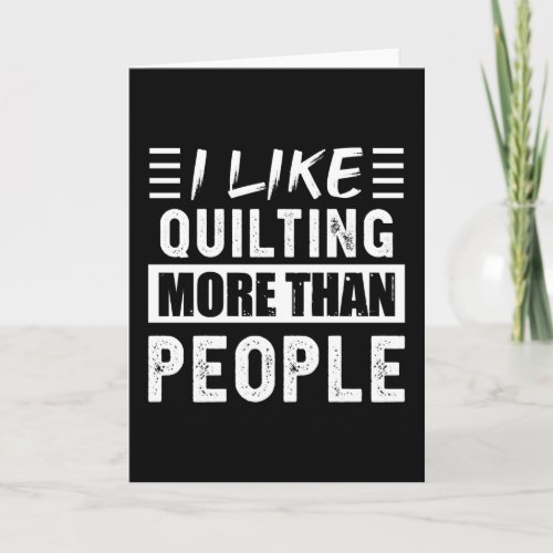 I like Quilting more than People Funny Card