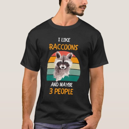 I Like Raccoons and maybe 3 people 1 T_Shirt
