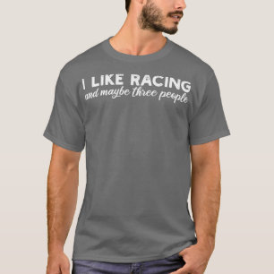 i like racing and maybe three people T-Shirt