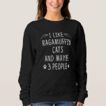 I Like RagaMuffin Cats And Maybe 3 People  Cat Sweatshirt