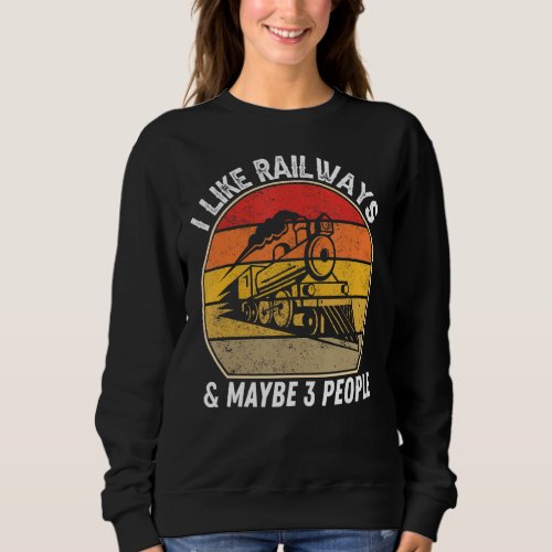 I Like Railways And Maybe 3 People  Steam Train Lo Sweatshirt