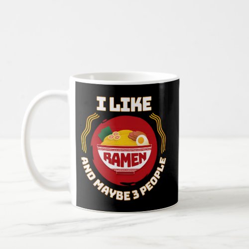 I Like Ramen And Maybe 3 People Ramen Japanese Noo Coffee Mug
