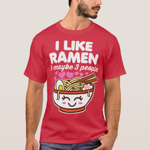 I Like Ramen and Maybe 3 People T_Shirt