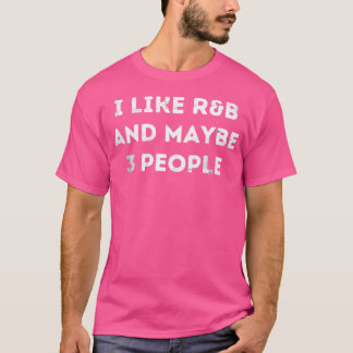 I Like Rb And Maybe 3 People Antisocial Music Rnb T-Shirt