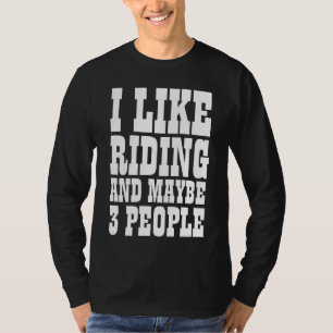 I LIKE RIDING AND MAYBE 3 PEOPLE T-Shirt