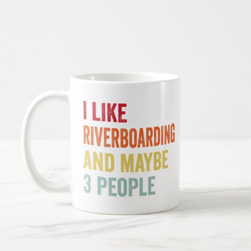 I Like Riverboarding Maybe 3 People  Coffee Mug