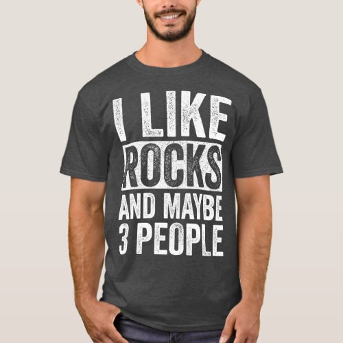 I Like Rocks And Maybe 3 People Funny Geologist T_Shirt