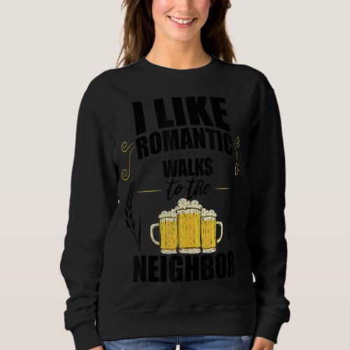 I Like Romantic Walks To The Neighbour Sweatshirt