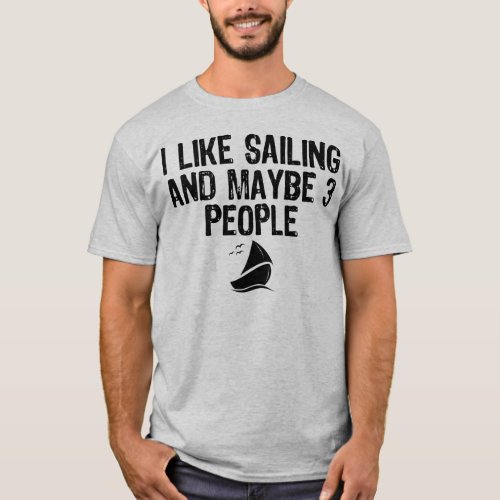 I Like Sailing And Maybe 3 People T_Shirt