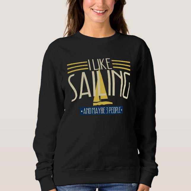 I Like Sailing Maybe 3 People  Boating Sailor Sweatshirt (Front)