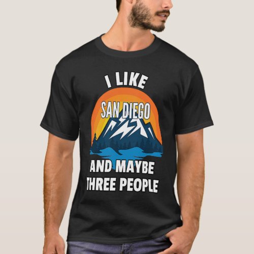 I Like San Diego And Maybe Three People T_Shirt