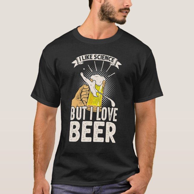 I Like Science But I Love Beer T-Shirt (Front)