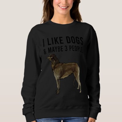 I Like Scottish Deerhound Dogs And Maybe 3 People Sweatshirt