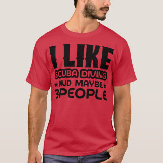 I like scuba diving and maybe 3 people T-Shirt