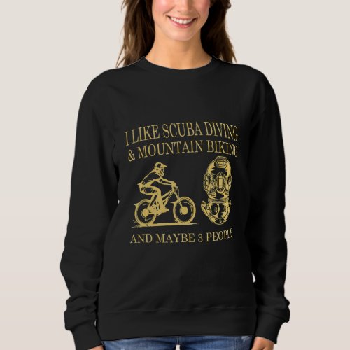 I Like Scuba Diving And Mountain Biking And Maybe  Sweatshirt