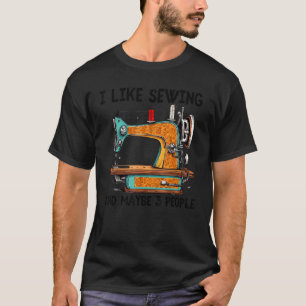 I like Sewing and maybe 3 People Funny Sewing Quil T-Shirt