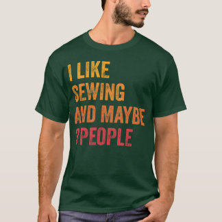 I Like Sewing and Maybe 3 People Gift funny T-Shirt